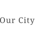 Our City